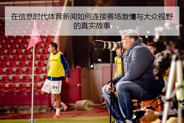 在信息时代体育新闻如何连接赛场激情与大众视野的真实故事