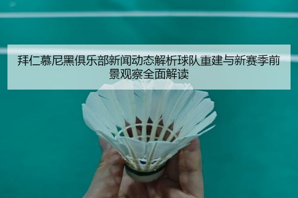 拜仁慕尼黑俱乐部新闻动态解析球队重建与新赛季前景观察全面解读