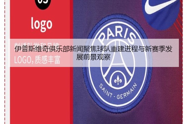 伊普斯维奇俱乐部新闻聚焦球队重建进程与新赛季发展前景观察
