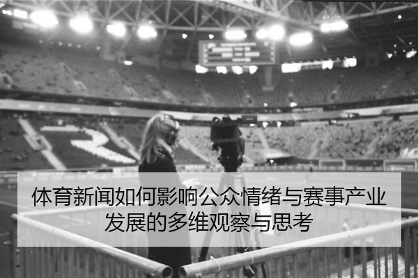 体育新闻如何影响公众情绪与赛事产业发展的多维观察与思考