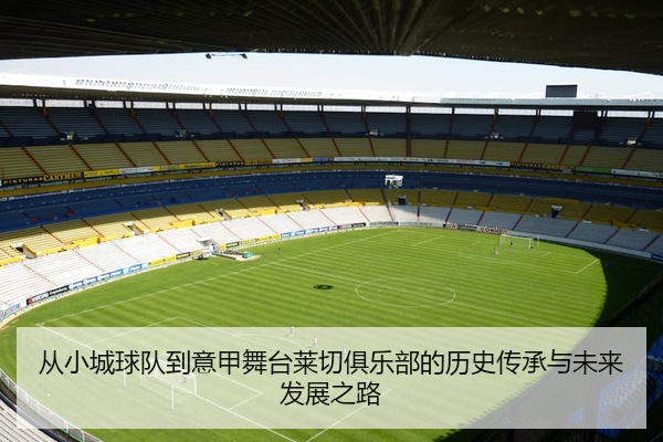 从小城球队到意甲舞台莱切俱乐部的历史传承与未来发展之路