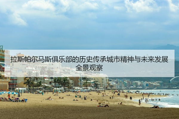 拉斯帕尔马斯俱乐部的历史传承城市精神与未来发展全景观察