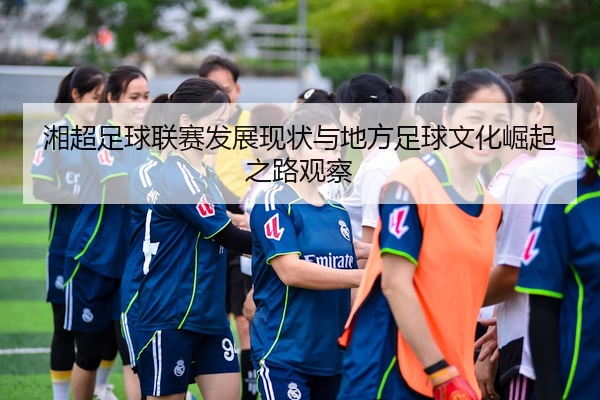 湘超足球联赛发展现状与地方足球文化崛起之路观察